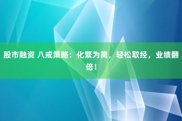 股市融资 八戒策略:化繁为简,轻松取经,业绩翻倍!